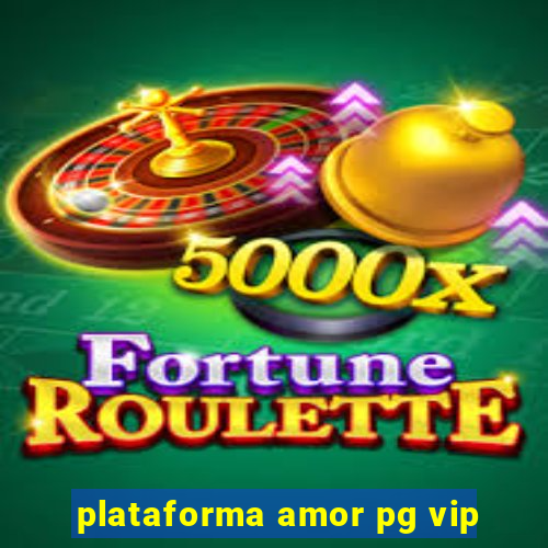 plataforma amor pg vip