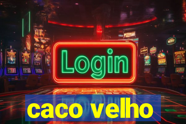 caco velho