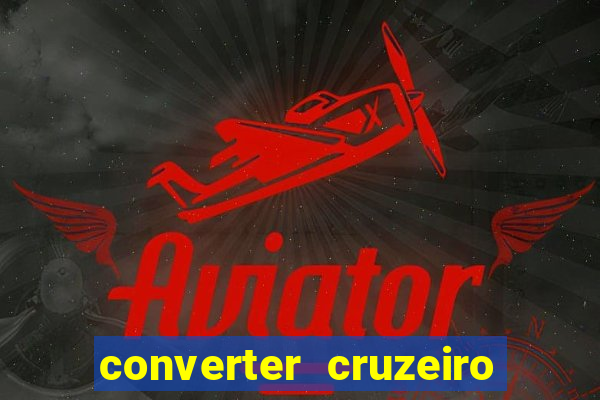 converter cruzeiro para real