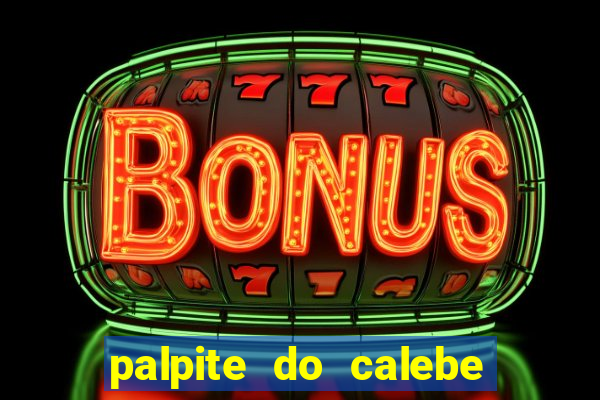 palpite do calebe para hoje