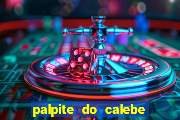 palpite do calebe para hoje