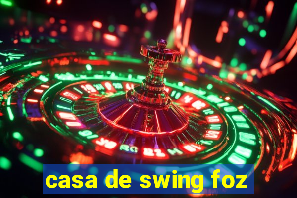 casa de swing foz