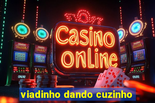 viadinho dando cuzinho