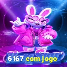 6167 com jogo