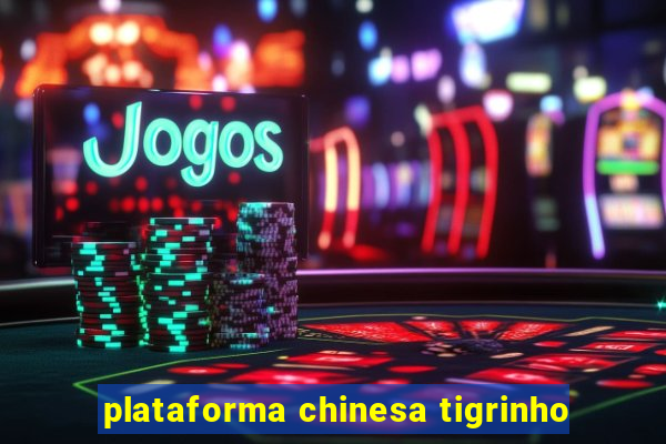 plataforma chinesa tigrinho