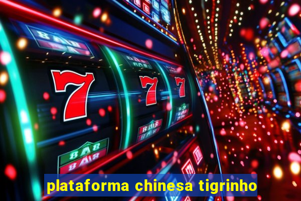 plataforma chinesa tigrinho