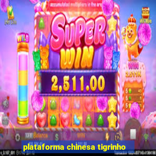 plataforma chinesa tigrinho