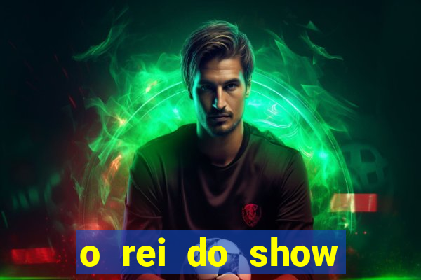 o rei do show filme completo dublado topflix