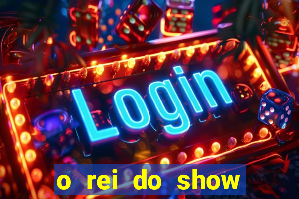 o rei do show filme completo dublado topflix