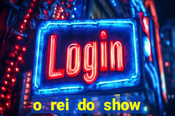 o rei do show filme completo dublado topflix