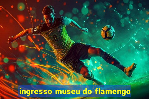 ingresso museu do flamengo