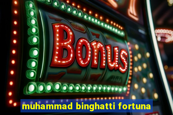 muhammad binghatti fortuna