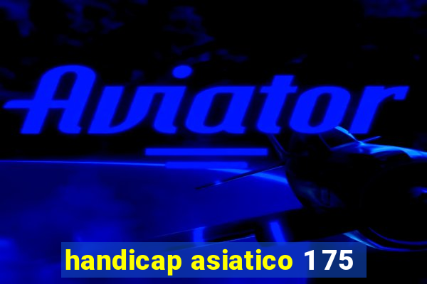 handicap asiatico 1 75