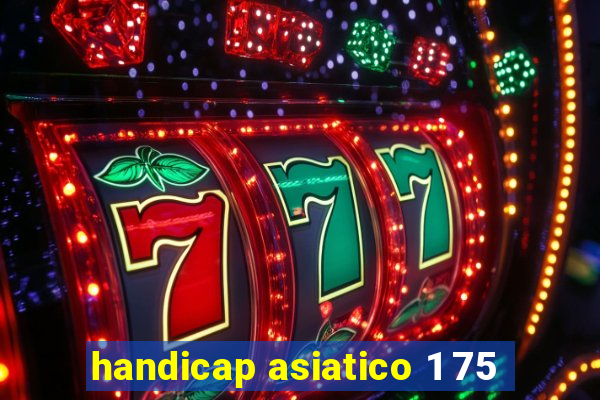 handicap asiatico 1 75