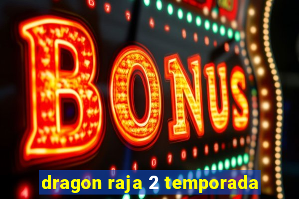 dragon raja 2 temporada