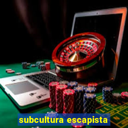 subcultura escapista