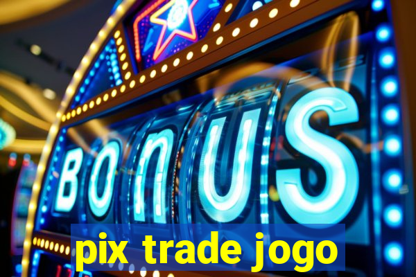 pix trade jogo