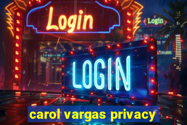 carol vargas privacy