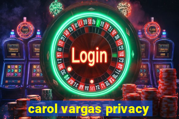 carol vargas privacy