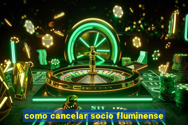 como cancelar socio fluminense