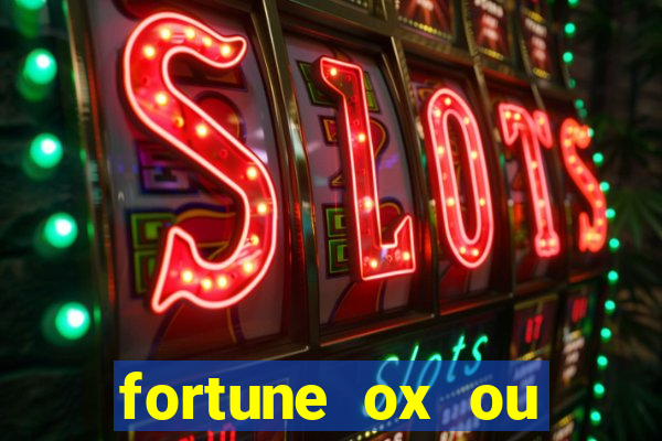 fortune ox ou fortune tiger