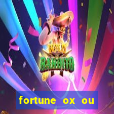 fortune ox ou fortune tiger