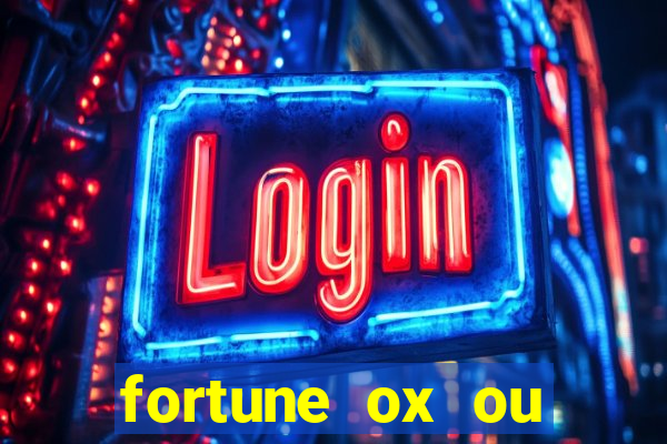 fortune ox ou fortune tiger