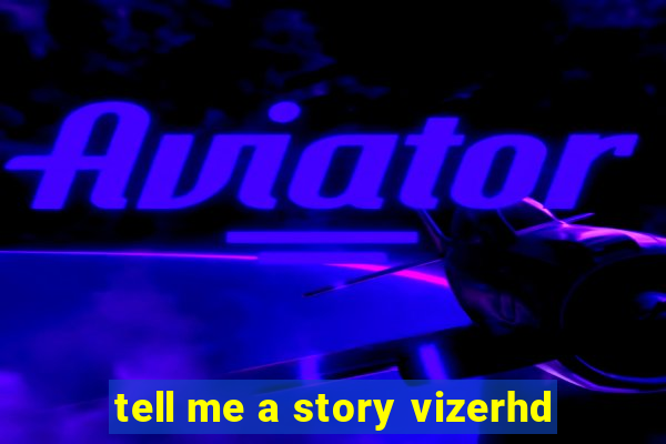 tell me a story vizerhd