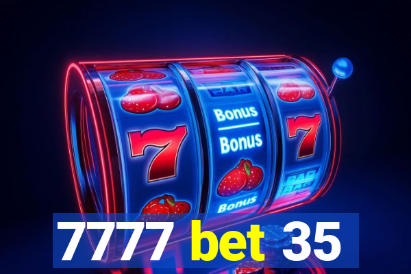 7777 bet 35