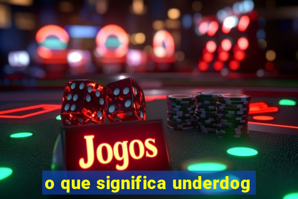 o que significa underdog