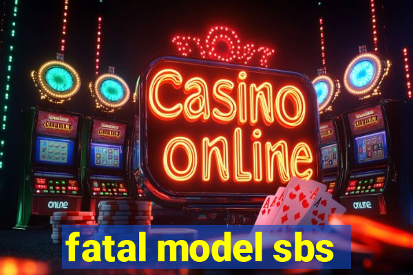 fatal model sbs