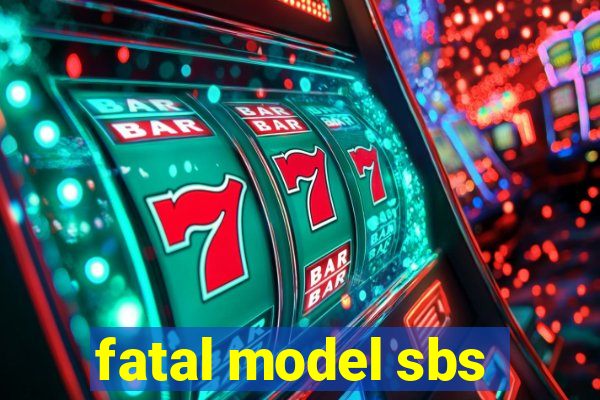 fatal model sbs