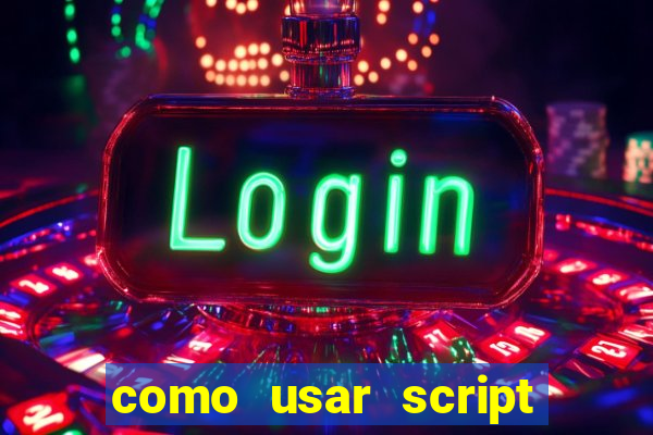 como usar script no cmsp