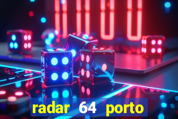 radar 64 porto seguro hoje