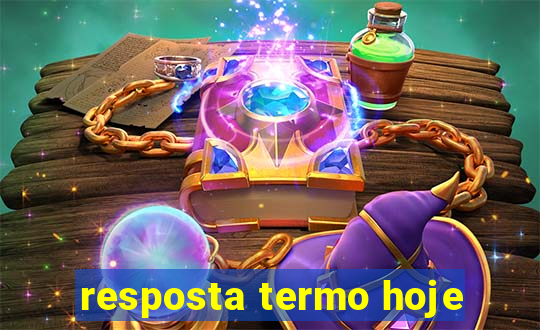 resposta termo hoje