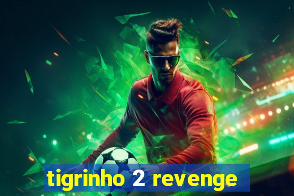 tigrinho 2 revenge