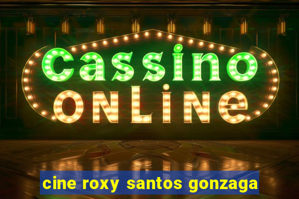 cine roxy santos gonzaga