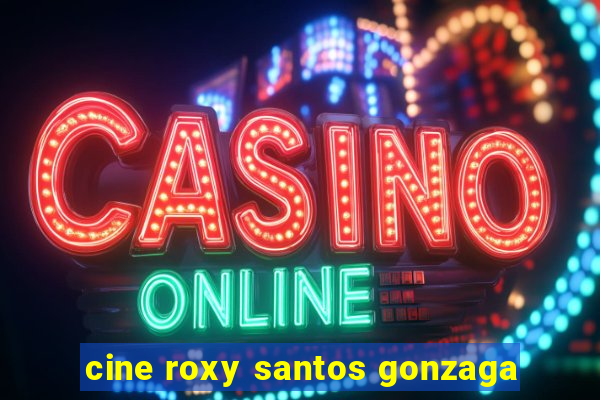 cine roxy santos gonzaga