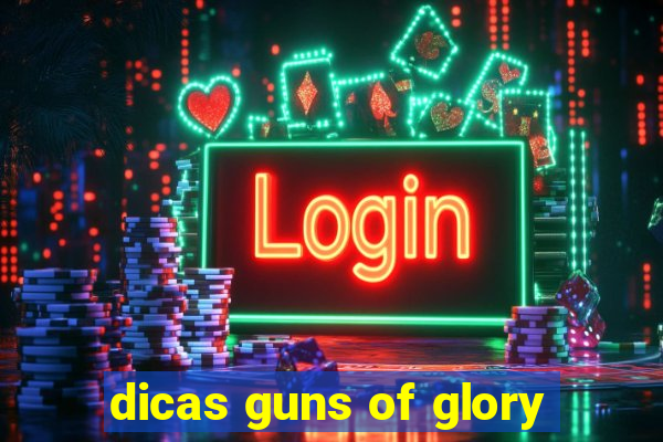 dicas guns of glory