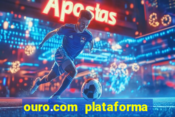 ouro.com plataforma de jogos