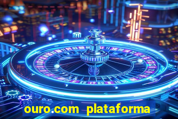 ouro.com plataforma de jogos