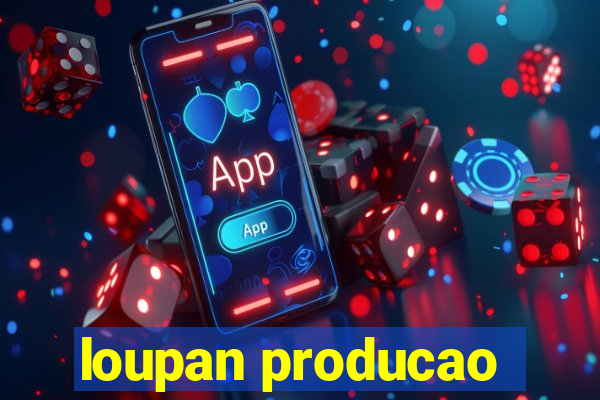 loupan producao