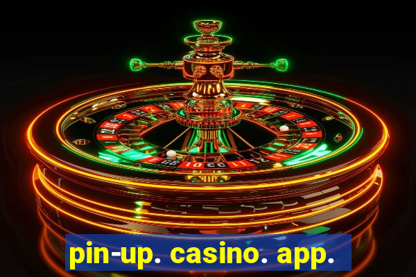 pin-up. casino. app.