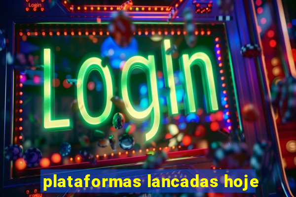 plataformas lancadas hoje