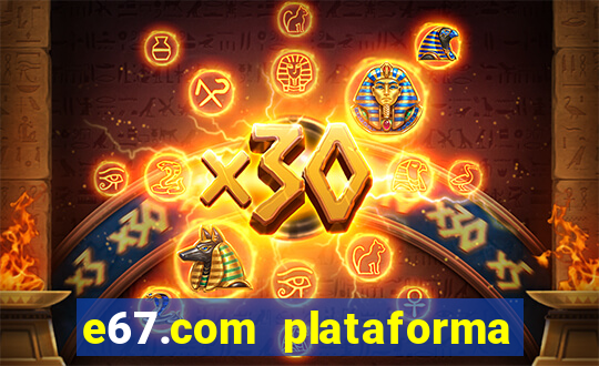 e67.com plataforma de jogos