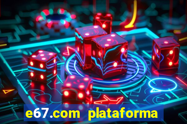 e67.com plataforma de jogos