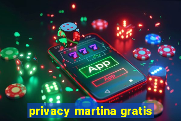 privacy martina gratis