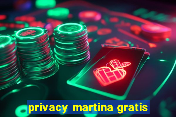 privacy martina gratis