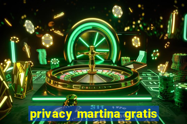 privacy martina gratis