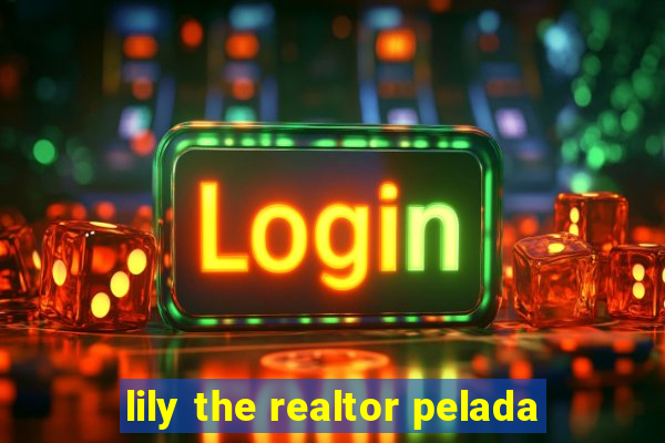 lily the realtor pelada